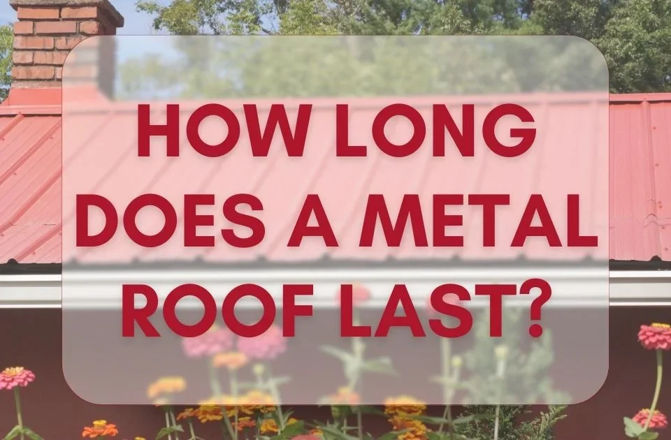 How Long Does A Metal Roof Last